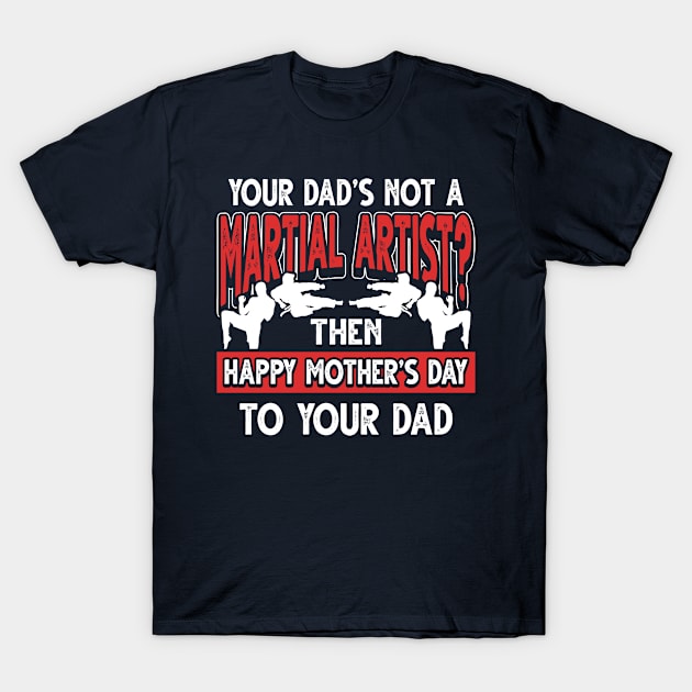 Funny Saying Martial Artist Dad Father's Day Gift T-Shirt by Gold Wings Tees